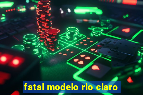 fatal modelo rio claro